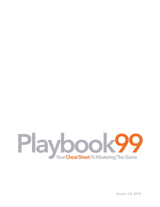 Playbook99YourCheatSheetToMasteringTheGame
Version 1.0, 2015
 