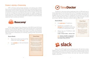 10
Product + Activity = Productivity
	
	 A99 is all about making things awesome, and nothing says it better
than a very successful Adventure Party. Aside from understanding how your
party works in terms of team interaction, each A99er must also always make
sure that their quests are completed and the clients are happy.The best way
to do this is to begin the day checking through your staple programs for
emails and tasks so that everything gets planned out before work officially
starts. Below are some of the tools that will be needed to ensure that every
angle has been scouted and checked.
	
	
	
	 All the magic happens here. Basecamp is like A99’s Guild HQ Online
as this is our ultimate tasking platform where we manage all our quests while
directly communicating with our clients and Guild mates via Discussion
Boards and To-Do lists. Each A99er must make it a point to ensure that the
flow of activities on Basecamp are constantly ongoing at their end and the
clients’ end.
	 Novice Needs:
	 •	
	 •
11
	
	 TimeDoctor is the time-tracking application that our A99 guild uses to
ensure that every minute of productivity counts.This program is so important
to the A99er that you can consider it as your second mother. Remember to
ALWAYS log your every activity on TimeDoctor so everyone is in the loop
with your daily tasks. If you don’t, it will send you clingy messages on what
you’re up to. We don’t need your mother to tell you what to do.
	 Novice Needs:
	 •	
	 •	
	
	•	
	
	
	 Slack is the A99 Guild’s online chatting system. All real-time activity
happens here, so every A99er has to be on Slack to keep the party and the
shenanigans going. You can post your Guild announcements here, discuss
projects with your Adventure Parties, and even go crazy with Slackbot,
Giphys, and all the !
Cheat Sheet
If the client is unresponsive, call them
out! Nicely, of course. You can use
the discussion board on Basecamp
for any quick announcements.
	
Avoid marking a To-Do, “completed”
unless it was made by you or your
Guild mates. This allows you to
remind your client about the tasks to
keep the activity going.
Take advantage of the Events feature
for extra reminders. You can even
place the holidays on the Events
Project Calendar so you and your
clients are automatically reminded.
Cheat Sheet
Use the Basecamp integration in
TimeDoctor Pro for easy access
to tasks and monitoring of time
use. Use the synch button on your
app and watch all the To-Dos
assigned to you appear on the
screen.
When on a break, turn on the
“Break” button so TimeDoctor
doesn’t constantly send you
back-to-work notifications. Just
remember to turn it off when
you’re done!
Baseccamp pretty much has all the
videos you need right here.
It is available on iOS and Android
devices.
	
An inside look at TimeDoctor.
TimeDoctor is available on all
OS types both desktop and mobile,
in case you’re feeling extra clingy.
Always log your TimeDoctor tasks
in this order:
CLIENT - PROJECT NAME - SPECIFIC TASK
ex 1. Internal - Forge99 - Contact Form
ex 2. John Smith - Company Website -
Homepage Design Revisions
 