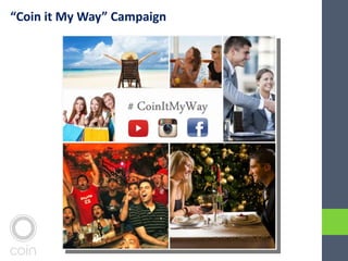 “Coin it My Way” Campaign
 