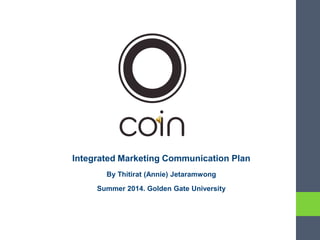 Integrated Marketing Communication Plan
By Thitirat (Annie) Jetaramwong
Summer 2014. Golden Gate University
 