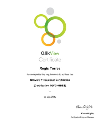 Regis Torres
has completed the requirements to achieve the
QlikView 11 Designer Certification
(Certification #QV0101DES)
on
03-Jan-2012
Karen Origlio
Certification Program Manager
 