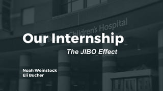 Our Internship
Noah Weinstock
Eli Bucher
The JIBO Effect
 