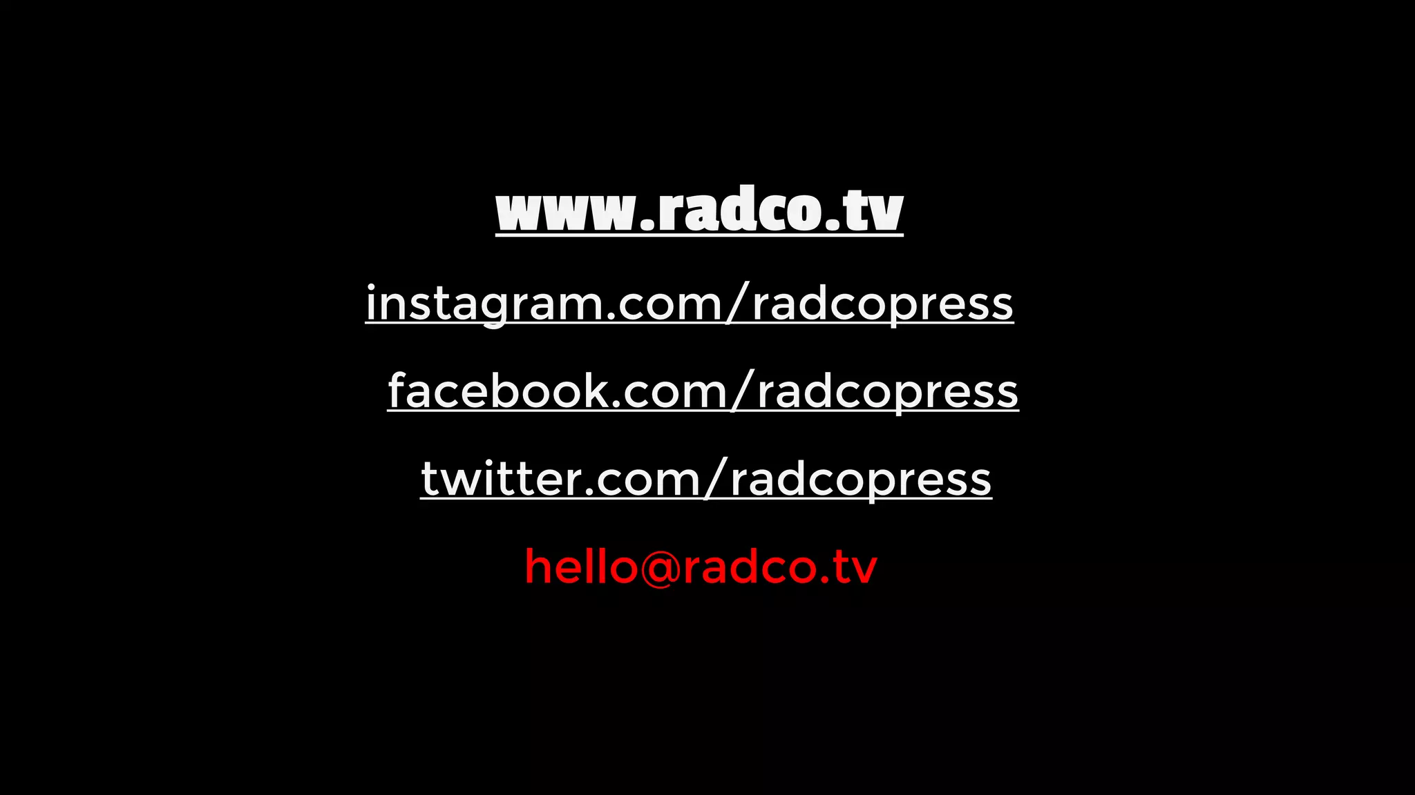 www.radco.tv
hello@radco.tv
twitter.com/radcopress
instagram.com/radcopress
facebook.com/radcopress
 