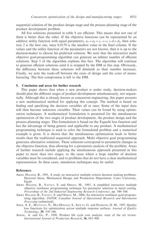 The multi-objective optimization problem is thus to minimize the ﬁve objective
functions, interactively, subject to constraints (28–32) and (46–66).
The interactive multi-objective goal programming is applied as follows:
Step 1. Min fi, i ¼ 1, 2, . . . , 5 subject to constraints (28–32) and (46–66).
The solutions to these problems are given in table 4.
Step 2. Table 5 shows the values fiðXÃ
i Þ, i ¼ 1, 2, . . . , 5. pi min and pi max, i ¼ 1, 2, . . . , 5
are shown in bold characters and D0
is determined.
Independent variable XÃ
1 Objective functions F1ðXÃ
1 Þ
Index k wÃ
k tÃ
k ZÃ
k f1 f2 f3 f4 f5
1 24.95 0.01 12 0 0.0008 8.690 0.009 3.164
2 4.54 0.15 0.663
3 12.5 0.11
4 3.5 0.22
5 1.07 0.01
6 0.75 0.01
XÃ
2 F2ðXÃ
2 Þ
1 24.95 0.01 8.846 25 0.0001 0.151 0.0088 3.169
2 4.55 0.15 1.2
3 12.5 0.11
4 3.5 0.21
5 1.61 0.01
6 0.75 0.01
XÃ
3 F3ðXÃ
3 Þ
1 25.05 0.01 10.578 2.8 0.0004 0 0.007 3.188
2 5.27 0.14 0.821
3 12.48 0.12
4 3.5 0.17
5 0.88 0.01
6 0.75 0.01
XÃ
4 F4ðXÃ
4 Þ
1 25.05 0.03 12 1.9 0.0006 0.06 0.004 2.646
2 5.5 0.13 0.71
3 11.5 0.1
4 3.5 0.1
5 0.88 0.01
6 0.64 0.01
XÃ
5 F5ðXÃ
5 Þ
1 24.95 0.05 12 1.95 0.0006 9.12 0.0078 0.808
2 4.5 0.14 0.713
3 12.5 0.14
4 3.5 0.16
5 0.88 0.05
6 0.75 0.05
Table 4. Solution to problem GP.
4507Concurrent optimization of the design and manufacturing stages
 
