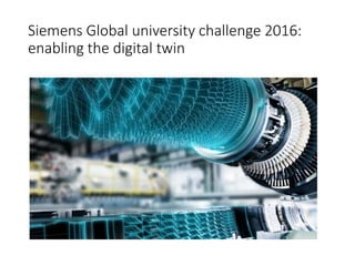 Siemens Global university challenge 2016:
enabling the digital twin
 