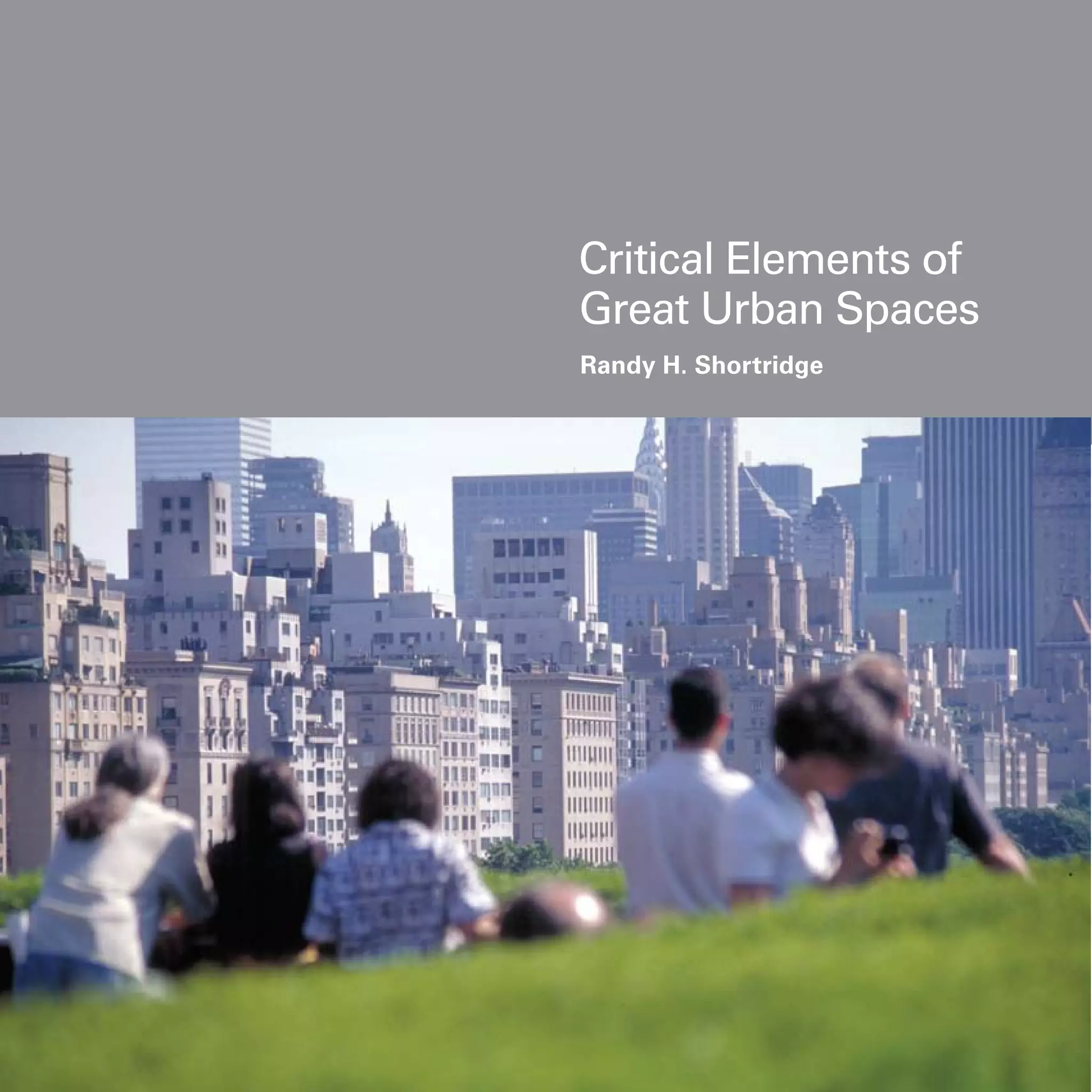 Critical Elements of
Great Urban Spaces
Randy H. Shortridge
 