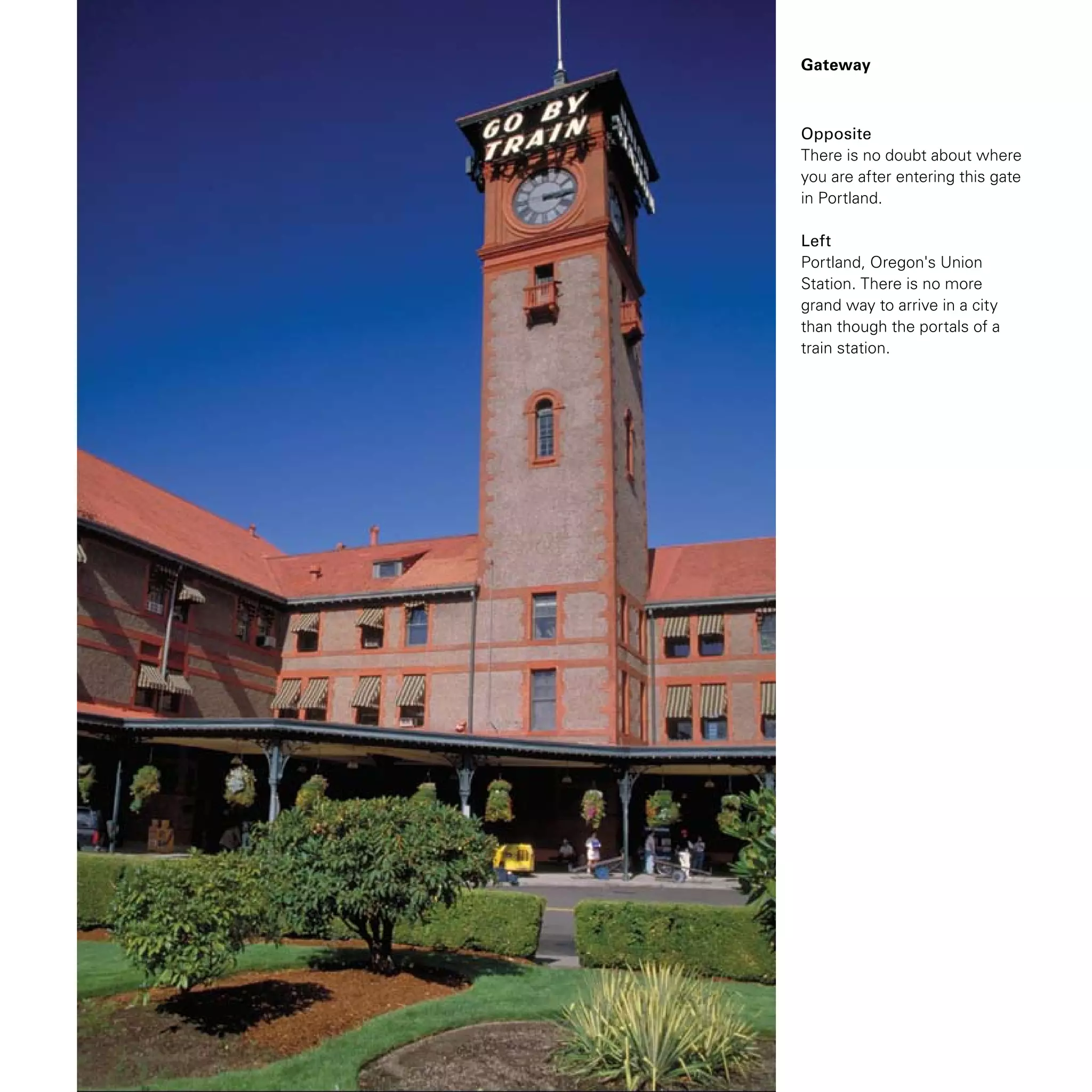 Gateway
Opposite
There is no doubt about where
you are after entering this gate
in Portland.
Left
Portland, Oregon's Union
Station. There is no more
grand way to arrive in a city
than though the portals of a
train station.
 