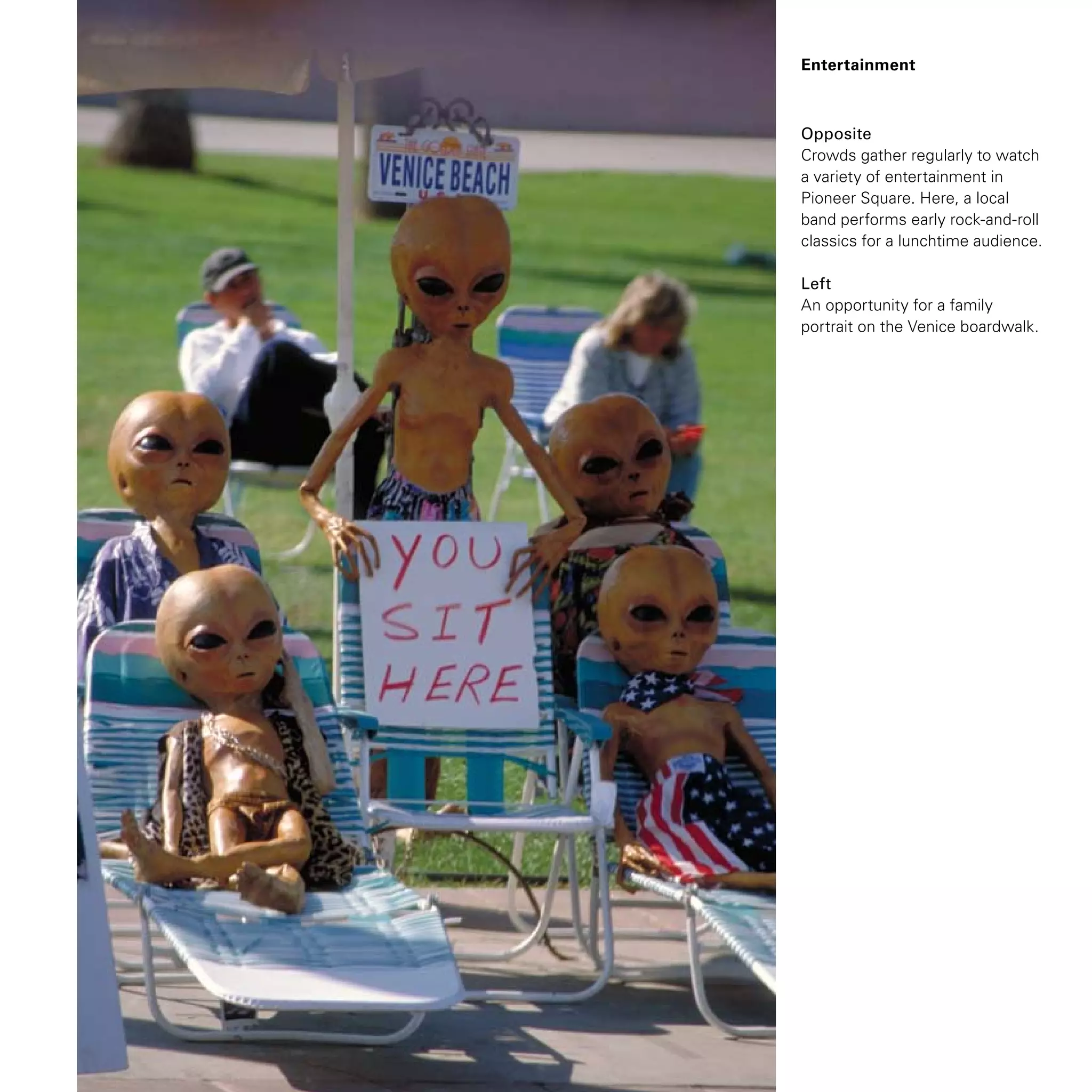 Entertainment
Opposite
Crowds gather regularly to watch
a variety of entertainment in
Pioneer Square. Here, a local
band performs early rock-and-roll
classics for a lunchtime audience.
Left
An opportunity for a family
portrait on the Venice boardwalk.
 