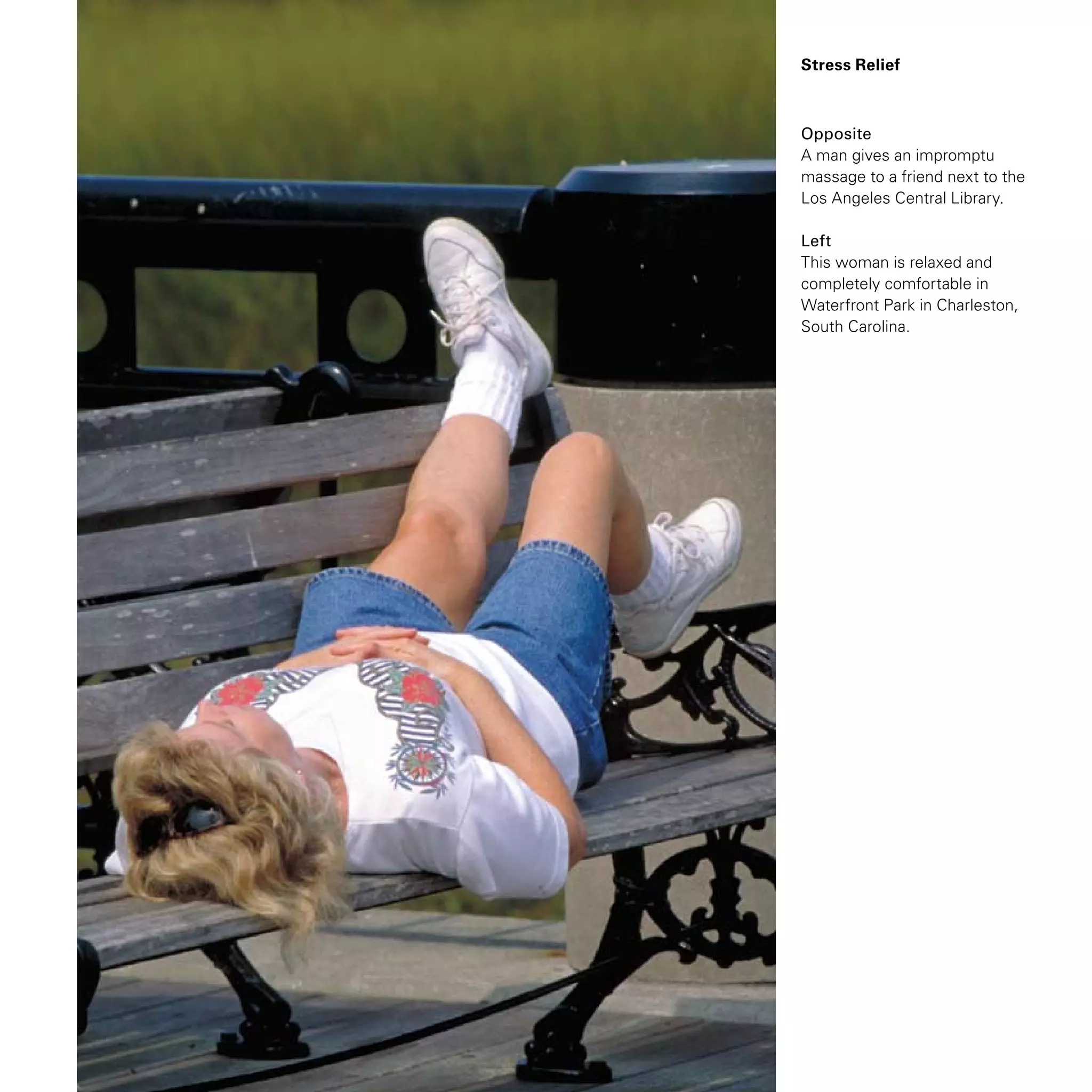 Stress Relief
Opposite
A man gives an impromptu
massage to a friend next to the
Los Angeles Central Library.
Left
This woman is relaxed and
completely comfortable in
Waterfront Park in Charleston,
South Carolina.
 