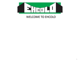 1
WELCOME TO EHCOLO
 