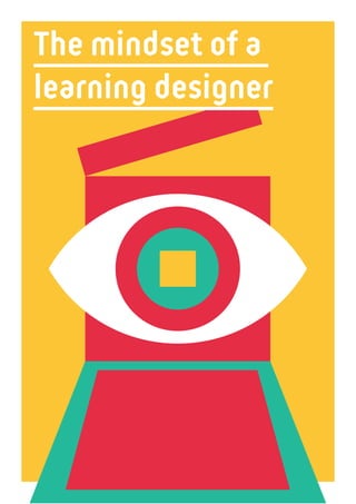 2 0
The mindset of a
learning designer
 
