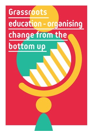 8 8
Grassroots
education-organising
change from the
bottom up
 