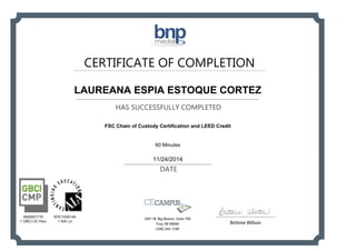 CERTIFICATE OF COMPLETION
HAS SUCCESSFULLY COMPLETED
DATE
Brittnie Wilson
2401 W. Big Beaver, Suite 700
Troy, MI 48084
(248) 244-1290
LAUREANA ESPIA ESTOQUE CORTEZ
FSC Chain of Custody Certification and LEED Credit
60 Minutes
11/24/2014
0920001710
1 GBCI CE Hour
EDC103014A
1 AIA LU
Powered by TCPDF (www.tcpdf.org)
 