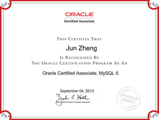 Jun Zheng
Oracle Certified Associate, MySQL 5
September 04, 2013
 
