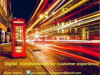 @jan_heyens@jan_heyens
Digital transformation for customer experience
@jan_heyens – jan heyens – jan.heyens@gmail.com
 