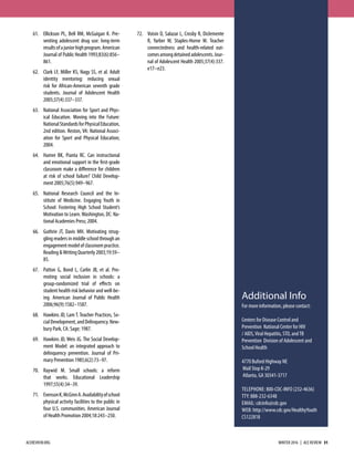 61. Ellickson PL, Bell RM, McGuigan K. Pre-
venting adolescent drug use: long-term
resultsofajuniorhighprogram.American
Journal of Public Health 1993;83(6):856–
861.
62. Clark LF, Miller KS, Nagy SS, et al. Adult
identity mentoring: reducing sexual
risk for African-American seventh grade
students. Journal of Adolescent Health
2005;37(4):337–337.
63. National Association for Sport and Phys-
ical Education. Moving into the Future:
NationalStandardsforPhysicalEducation,
2nd edition. Reston, VA: National Associ-
ation for Sport and Physical Education;
2004.
64. Hamre BK, Pianta RC. Can instructional
and emotional support in the first-grade
classroom make a diﬀerence for children
at risk of school failure? Child Develop-
ment 2005;76(5):949–967.
65. National Research Council and the In-
stitute of Medicine. Engaging Youth in
School: Fostering High School Student’s
Motivation to Learn.Washington, DC: Na-
tional Academies Press; 2004.
66. Guthrie JT, Davis MH. Motivating strug-
gling readers in middle school through an
engagementmodelofclassroompractice.
Reading &Writing Quarterly 2003;19:59–
85.
67. Patton G, Bond L, Carlin JB, et al. Pro-
moting social inclusion in schools: a
group-randomized trial of eﬀects on
student health risk behavior and well-be-
ing. American Journal of Public Health
2006;96(9):1582–1587.
68. Hawkins JD, Lam T. Teacher Practices, So-
cialDevelopment,andDelinquency.New-
bury Park, CA: Sage; 1987.
69. Hawkins JD, Weis JG. The Social Develop-
ment Model: an integrated approach to
delinquency prevention. Journal of Pri-
mary Prevention 1985;6(2):73–97.
70. Raywid M. Small schools: a reform
that works. Educational Leadership
1997;55(4):34–39.
71. EvensonK,McGinnA.Availabilityofschool
physical activity facilities to the public in
four U.S. communities. American Journal
of Health Promotion 2004;18:243–250.
72. Voisin D, Salazar L, Crosby R, Diclemente
R, Yarber W, Staples-Horne M. Teacher
connectedness and health-related out-
comesamongdetainedadolescents.Jour-
nal of Adolescent Health 2005;37(4):337.
e17–e23.
Additional Info
For more information, please contact:
Centers for Disease Control and
Prevention National Center for HIV
/ AIDS,Viral Hepatitis, STD, andTB
Prevention Division of Adolescent and
School Health
4770 Buford Highway NE
Mail Stop K-29
Atlanta, GA 30341-3717
TELEPHONE: 800-CDC-INFO (232-4636)
TTY: 888-232-6348
EMAIL: cdcinfo@cdc.gov
WEB: http://www.cdc.gov/HealthyYouth
CS122818
ACEREVIEW.ORG WINTER 2016  |  ACE REVIEW  31
 