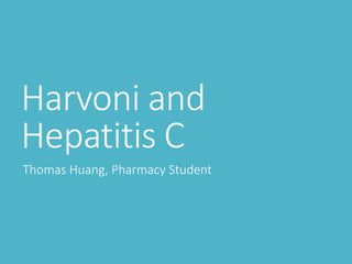 Harvoni and
Hepatitis C
Thomas Huang, Pharmacy Student
 