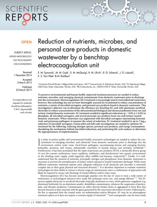 Reduction of nutrients, microbes, and
personal care products in domestic
wastewater by a benchtop
electrocoagulation unit
E. M. Symonds1
, M. M. Cook1
, S. M. McQuaig2
, R. M. Ulrich1
, R. O. Schenck1
, J. O. Lukasik3
,
E. S. Van Vleet1
& M. Breitbart1
1
University of South Florida, College of Marine Science, 140 7th
Avenue South, St. Petersburg, Florida, USA, 2
St. Petersburg College,
2465 Drew Street, Clearwater, Florida, USA, 3
BCS Laboratories, Inc., 4609-A NW 6th
Street, Gainesville, Florida, USA.
To preserve environmental and human health, improved treatment processes are needed to reduce
nutrients, microbes, and emerging chemical contaminants from domestic wastewater prior to discharge
into the environment. Electrocoagulation (EC) treatment is increasingly used to treat industrial wastewater;
however, this technology has not yet been thoroughly assessed for its potential to reduce concentrations of
nutrients, a variety of microbial surrogates, and personal care products found in domestic wastewater. This
investigation’s objective was to determine the efficiency of a benchtop EC unit with aluminum sacrificial
electrodes to reduce concentrations of the aforementioned biological and chemical pollutants from raw and
tertiary-treated domestic wastewater. EC treatment resulted in significant reductions (p , 0.05, a 5 0.05) in
phosphate, all microbial surrogates, and several personal care products from raw and tertiary-treated
domestic wastewater. When wastewater was augmented with microbial surrogates representing bacterial,
viral, and protozoan pathogens to measure the extent of reduction, EC treatment resulted in up to 7-log10
reduction of microbial surrogates. Future pilot and full-scale investigations are needed to optimize EC
treatment for the following: reducing nitrogen species, personal care products, and energy consumption;
elucidating the mechanisms behind microbial reductions; and performing life cycle analyses to determine
the appropriateness of implementation.
I
n order to protect public and environmental health, innovative technologies are needed to reduce the con-
centrations of emerging microbes1
and chemicals2
from domestic wastewater prior to discharge into the
environment and/or water reuse. Fecal-borne pathogens, encompassing known and emerging bacteria,
helminths, protozoa, and viruses, substantially contribute to human disease and mortality worldwide1,3
.
Furthermore, it has been postulated that the input of personal care products (PCPs; a chemically diverse group
of over-the-counter medications, insect repellents, antibiotics, and disinfectants) into aquatic environments
or the drinking water supply could negatively affect wildlife and humans, respectively4,5
. Finally, it is well-
understood that the removal of nutrients, principally nitrogen and phosphorus, from domestic wastewater is
necessary to prevent the eutrophication of surface waters exposed to treated wastewater discharge. While many
different wastewater treatment options exist, adequate reduction of all chemicals and microbes is extremely
complex due to their great physical and structural diversity1,6
. It is therefore important to evaluate treatment
technologies for their ability to remove a diverse range of contaminants, since a combination of approaches will
likely be required to ensure safe discharge of treated effluent and/or water reuse.
Electrocoagulation (EC) has become increasingly popular over the last 25 years to treat a wide-variety of
wastewaters as technological advances have made this technique more cost- and energy-efficient7–10
. The EC
process applies electricity to sacrificial electrodes (typically aluminum or iron), which generates coagulants (e.g.
aluminum hydroxide for an aluminum anode), destabilizes contaminants, enhances the suspension of particu-
lates, and disrupts emulsions. Contaminants are either directly broken down or aggregated to form flocs that
become buoyant as they associate with the gases generated by the concurrent electrolysis of water. Following EC,
the floc is separated from the treated water via sedimentation and/or filtration. EC may be an advantageous
treatment option as it does not require a constant supply of chemicals7–10
and consequently, may be more easily
OPEN
SUBJECT AREAS:
APPLIED MICROBIOLOGY
ELECTROCHEMISTRY
CIVIL ENGINEERING
Received
1 December 2014
Accepted
2 March 2015
Published
23 March 2015
Correspondence and
requests for materials
should be addressed to
E.M.S. (esymonds@
mail.usf.edu)
SCIENTIFIC REPORTS | 5 : 9380 | DOI: 10.1038/srep09380 1
 