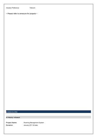 Industry Preference: Telecom
~ Please refer to annexure for projects ~
A N N E X U R E
At Mobily Infotech
Project Name: Roaming Management System
Duration: January 2011 till date
 