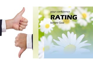Rate Your Standing with God
your confidence
RATING
before God
 