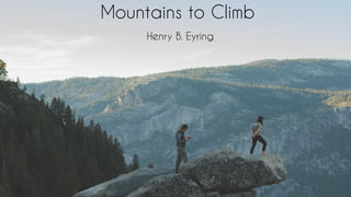 Mountains to Climb
Henry B. Eyring
 