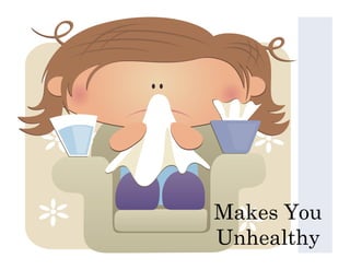 Makes You
Unhealthy
 