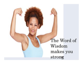 The Word of
Wisdom
makes you
strong
 