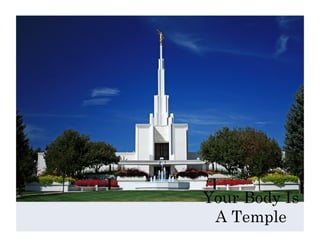 Your Body Is
A Temple
 