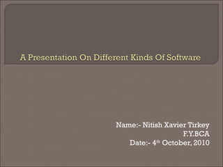 Name:- Nitish Xavier Tirkey
                   F.Y.BCA
   Date:- 4th October, 2010
 