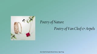 Poetry of Nature
Poetry of Van Cleef & Arpels
Van Cleef & Arpels Brand Voice_Yige Tong
 