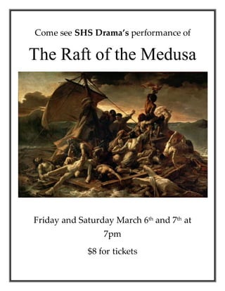 Come see SHS Drama’s performance of
The Raft of the Medusa
Friday and Saturday March 6th and 7th at
7pm
$8 for tickets
 