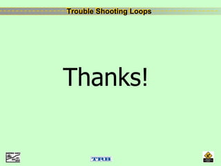 Trouble Shooting LoopsTrouble Shooting Loops
Thanks!
 