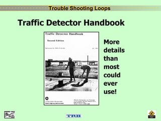 Trouble Shooting LoopsTrouble Shooting Loops
More
details
than
most
could
ever
use!
Traffic Detector Handbook
 