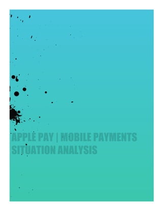  
	
  
	
  
APPLE PAY | MOBILE PAYMENTS
SITUATION ANALYSIS
 