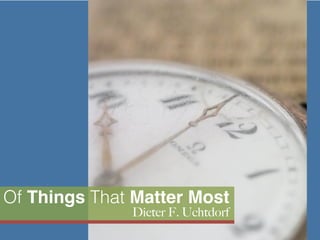 Of Things That Matter Most
Dieter F. Uchtdorf
 