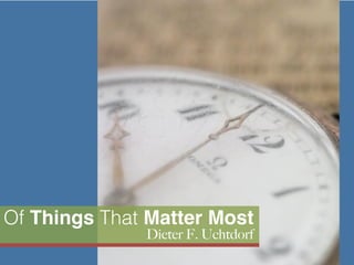 Of Things That Matter Most
Dieter F. Uchtdorf