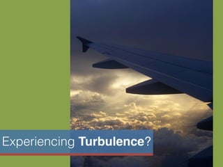 Experiencing Turbulence?