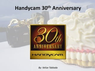 Handycam 30th Anniversary
By: Velize Tablada
 