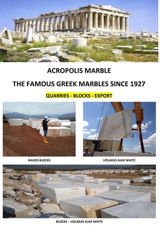 ACROPOLIS MARBLE
THE FAMOUS GREEK MARBLES SINCE 1927
QUARRIES - BLOCKS - EXPORT
NAXOS BLOCKS VOLAKAS AJAX WHITE
BLOCKS – VOLAKAS AJAX WHITE
 