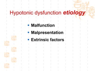 Hypotonic dysfunction   etiology Malfunction Malpresentation Extrinsic factors 