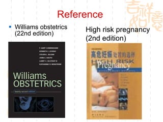 Reference  Williams obstetrics (22nd edition) High risk pregnancy (2nd edition) 