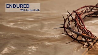 ENDURED
With Perfect Faith
 