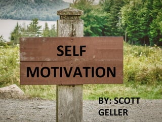 SELF	
MOTIVATION	
BY:	SCOTT	
GELLER	
 
