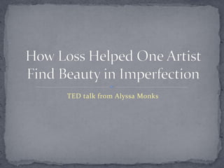 TED talk from Alyssa Monks
 