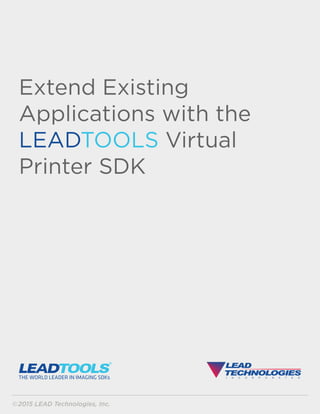 2015 LEAD Technologies, Inc.
Extend Existing
Applications with the
LEADTOOLS Virtual
Printer SDK
 