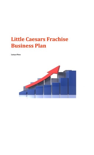 Little Caesars Frachise
Business Plan
Latoya Pless
 