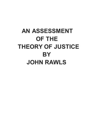 AN ASSESSMENT
OF THE
THEORY OF JUSTICE
BY
JOHN RAWLS
 