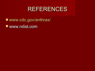 REFERENCESREFERENCES
 www.cdc.gov/anthrax/www.cdc.gov/anthrax/
 www.rxlist.comwww.rxlist.com
 