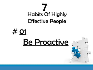 Habits Of Highly
Effective People
7
# 01
Be Proactive
 