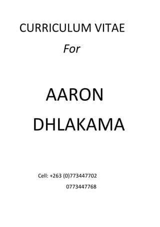 CURRICULUM VITAE
For
AARON
DHLAKAMA
Cell: +263 (0)773447702
0773447768
 